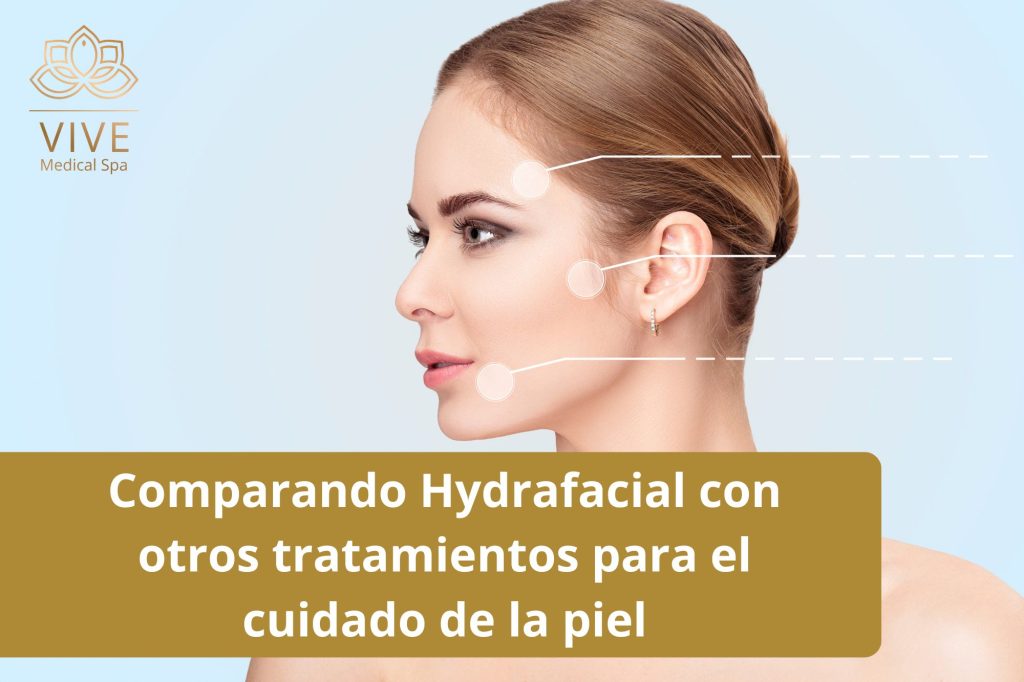 Comparación de Hydrafacial con otros tratamientos para el cuidado de la piel en VIVE Medical Spa - Tijuana